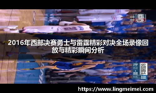 2016年西部决赛勇士与雷霆精彩对决全场录像回放与精彩瞬间分析