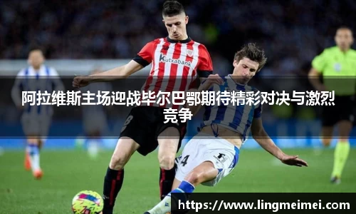 阿拉维斯主场迎战毕尔巴鄂期待精彩对决与激烈竞争